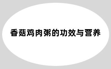 香菇鸡肉粥的功效与营养
