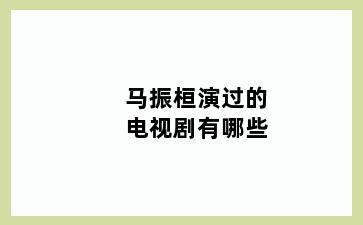 马振桓演过的电视剧有哪些