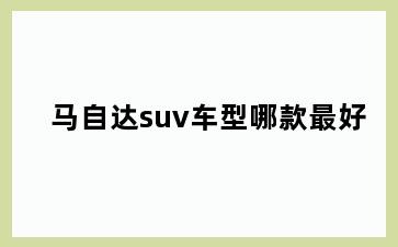 马自达suv车型哪款最好