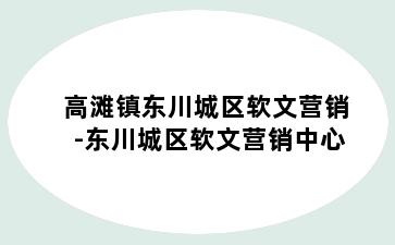 高滩镇东川城区软文营销-东川城区软文营销中心