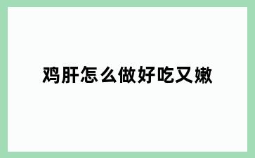鸡肝怎么做好吃又嫩