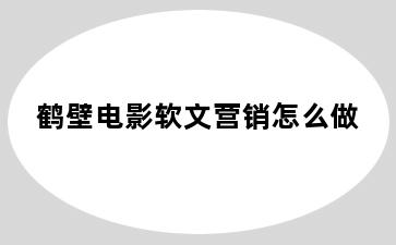 鹤壁电影软文营销怎么做
