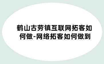 鹤山古劳镇互联网拓客如何做-网络拓客如何做到