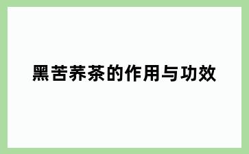 黑苦荞茶的作用与功效